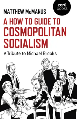 Ako na kozmopolitný socializmus: Ako sa stať socialistickým socialistom: návod na to, ako vzdať hold Michaelovi Brooksovi - A How to Guide to Cosmopolitan Socialism: A Tribute to Michael Brooks