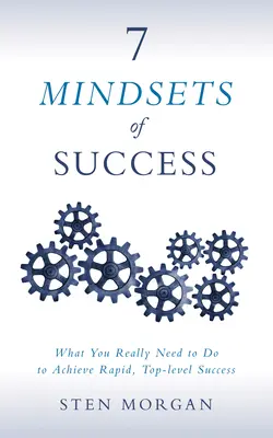 7 spôsobov myslenia pre úspech: Čo naozaj potrebujete urobiť, aby ste dosiahli rýchly úspech na najvyššej úrovni - 7 Mindsets of Success: What You Really Need to Do to Achieve Rapid, Top-Level Success