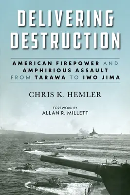 Prinášanie deštrukcie: Americká palebná sila a obojživelný útok od Tarawy po Iwo Jimu - Delivering Destruction: American Firepower and Amphibious Assault from Tarawa to Iwo Jima