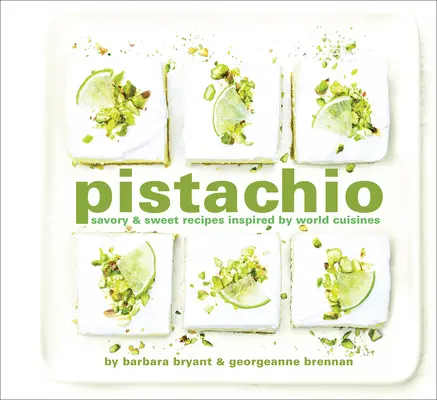 Pistácie: Slané a sladké recepty inšpirované svetovými kuchyňami - Pistachio: Savory & Sweet Recipes Inspired by World Cuisines