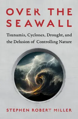 Cez morskú hrádzu: Cunami, cyklóny, sucho a ilúzia o ovládaní prírody - Over the Seawall: Tsunamis, Cyclones, Drought, and the Delusion of Controlling Nature