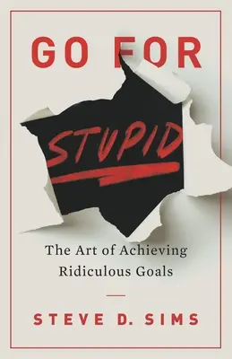 Choď za hlúposťou: Umenie dosahovať smiešne ciele - Go For Stupid: The Art of Achieving Ridiculous Goals