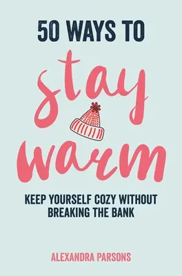 50 spôsobov, ako zostať v teple: Udržujte si pohodlie bez toho, aby ste rozbili banku - 50 Ways to Stay Warm: Keep Yourself Cozy Without Breaking the Bank
