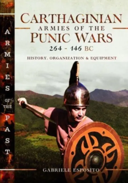 Kartáginské armády počas púnskych vojen 264-146 pred n. l.: história, organizácia a vybavenie - Carthaginian Armies of the Punic Wars, 264-146 BC: History, Organization and Equipment