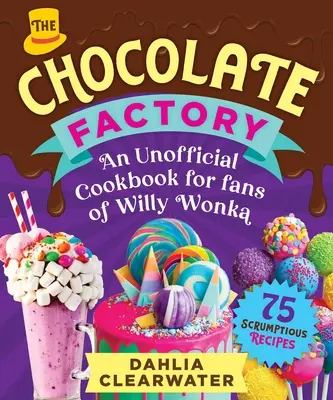 Neoficiálna kuchárska kniha pre fanúšikov Willyho Wonku: Vychutnajte si čokoládu, dezerty a cukrovinky: 75 chutných receptov! - An Unofficial Cookbook for Fans of Willy Wonka: Mouthwatering Chocolates, Desserts, and Candy Creations--75 Scrumptious Recipes!