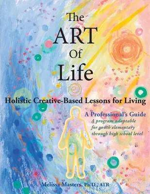 Umenie života: holistické tvorivé lekcie pre život - The ART of Life: Holistic Creative-Based Lessons For Living