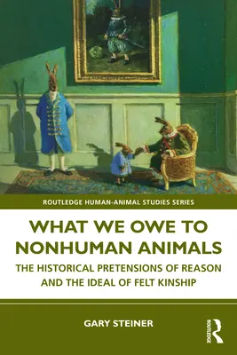 Čo dlhujeme neľudským zvieratám: Historické nároky rozumu a ideál pocitovej príbuznosti - What We Owe to Nonhuman Animals: The Historical Pretensions of Reason and the Ideal of Felt Kinship
