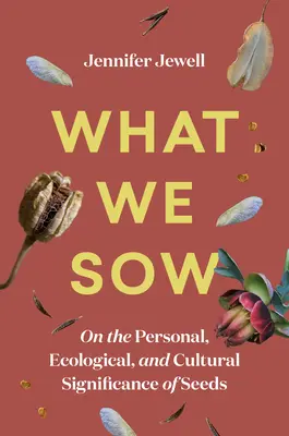 Čo sme zasiali: O osobnom, ekologickom a kultúrnom význame semien - What We Sow: On the Personal, Ecological, and Cultural Significance of Seeds