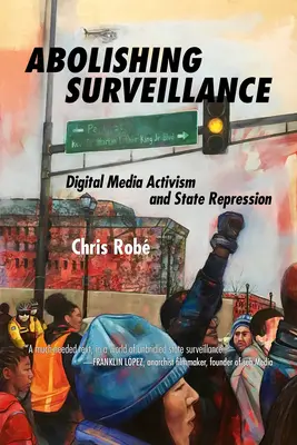 Abolishing Surveillance: Digital Media Activism and State Repression (Digitálny mediálny aktivizmus a štátna represia) - Abolishing Surveillance: Digital Media Activism and State Repression
