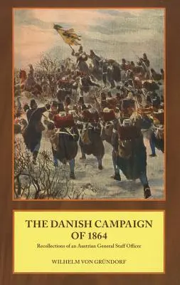 Dánska kampaň v roku 1864: Spomienky dôstojníka rakúskeho generálneho štábu - Danish Campaign of 1864 - Recollections of an Austrian General Staff Officer
