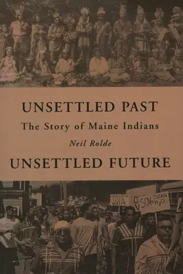 Nevyriešená minulosť, nevyriešená budúcnosť: Neutíchajúca budúcnosť, nezabudnuteľná budúcnosť: príbeh indiánov z Maine - Unsettled Past, Unsettled Future: The Story of Maine Indians