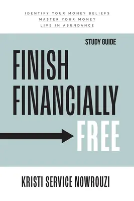 Finish Financially Free - študijná príručka: Identifikujte svoje presvedčenie o peniazoch Ovládajte svoje peniaze Žite v hojnosti - Finish Financially Free - Study Guide: Identify your money beliefs Master your money Live in abundance