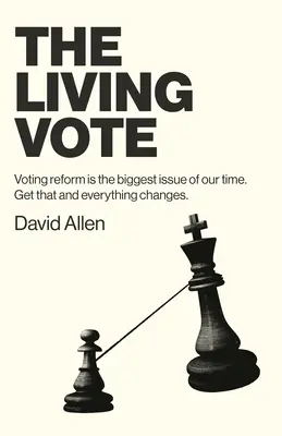 Živý hlas: Volebná reforma je najväčším problémom našej doby. Získajte to a všetko sa zmení. - The Living Vote: Voting Reform Is the Biggest Issue of Our Time. Get That and Everything Changes.