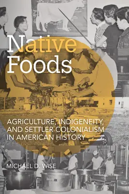 Domorodé potraviny: Poľnohospodárstvo, pôvodné obyvateľstvo a osadnícky kolonializmus v amerických dejinách - Native Foods: Agriculture, Indigeneity, and Settler Colonialism in American History