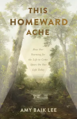 Táto bolesť smerom k domovu: Ako naša túžba po budúcom živote ovplyvňuje náš dnešný život - This Homeward Ache: How Our Yearning for the Life to Come Spurs on Our Life Today