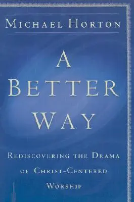 Lepšia cesta: Znovuobjavenie drámy bohoslužby zameranej na Boha - A Better Way: Rediscovering the Drama of God-Centered Worship
