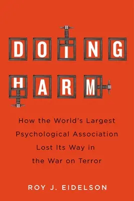 Škodenie: Ako najväčšia psychologická asociácia na svete stratila svoju cestu vo vojne proti terorizmu - Doing Harm: How the World's Largest Psychological Association Lost Its Way in the War on Terror