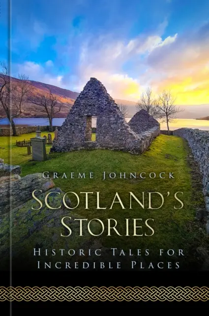 Škótske príbehy - Historické príbehy pre neuveriteľné miesta - Scotland's Stories - Historic Tales for Incredible Places