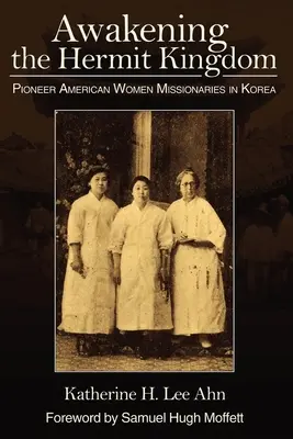 Prebudenie pustovníckeho kráľovstva: Pionierky - americké misionárky v Kórei - Awakening the Hermit Kingdom: Pioneer American Women Missionaries in Korea