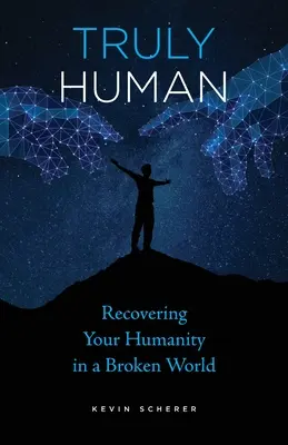 Skutočne ľudské: Obnoviť svoju ľudskosť v rozbitom svete - Truly Human: Recovering Your Humanity in a Broken World