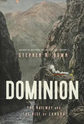 Dominion: Železnica a vzostup Kanady - Dominion: The Railway and the Rise of Canada