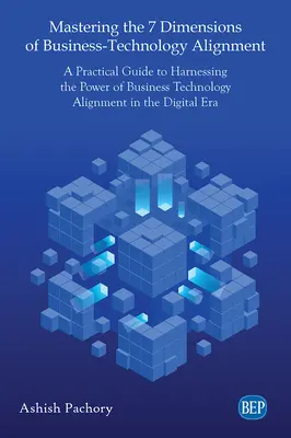 Zvládnutie 7 dimenzií zosúladenia podnikania a technológií: Praktická príručka na využitie sily zosúladenia podnikových technológií v digitálnom svete - Mastering the 7 Dimensions of Business-Technology Alignment: A Practical Guide to Harnessing the Power of Business Technology Alignment in the Digital