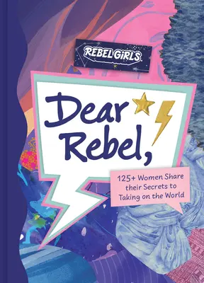 Drahá rebelka: 145 žien sa podelilo o svoje najlepšie rady pre dnešné dievčatá - Dear Rebel: 145 Women Share Their Best Advice for the Girls of Today