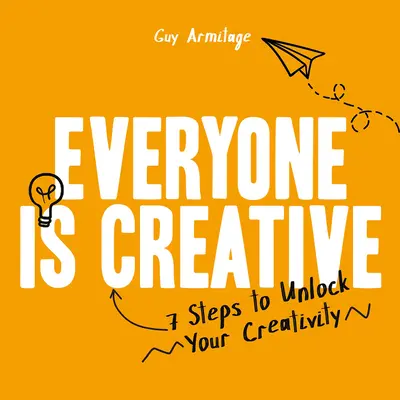 Každý je kreatívny: Sedem jednoduchých krokov k uvoľneniu vašej kreativity - Everyone Is Creative: Seven Easy Steps to Unlock Your Creativity