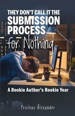 Nie nadarmo sa to volá proces predkladania: Rok začínajúceho autora - They Don't Call It the Submission Process for Nothing: A Rookie Author's Rookie Year
