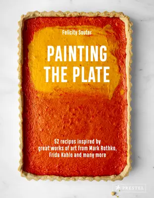Maľovanie taniera: Viac: 52 receptov inšpirovaných veľkými umeleckými dielami od Marka Rothka, Fridy Kahlo a Man Y - Painting the Plate: 52 Recipes Inspired by Great Works of Art from Mark Rothko, Frida Kahlo, and Man Y More