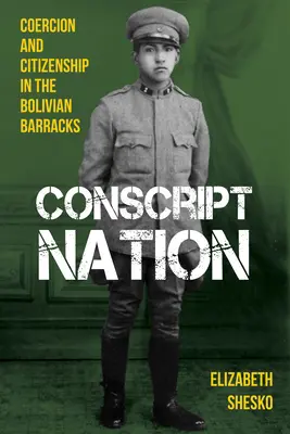 Národ brancov: Nátlak a občianstvo v bolívijských kasárňach - Conscript Nation: Coercion and Citizenship in the Bolivian Barracks