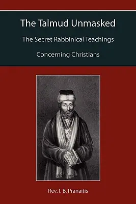Talmud bez masky: Tajné rabínske učenie týkajúce sa kresťanov - The Talmud Unmasked: The Secret Rabbinical Teachings Concerning Christians
