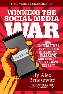Víťazstvo vo vojne so sociálnymi médiami: Ako môžu konzervatívci bojovať, obnoviť rozprávanie a zvrátiť situáciu proti ľavici - Winning the Social Media War: How Conservatives Can Fight Back, Reclaim the Narrative, and Turn the Tides Against the Left
