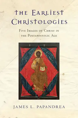 Najstaršie kristológie: Päť obrazov Krista v postapoštolskom veku - The Earliest Christologies: Five Images of Christ in the Postapostolic Age