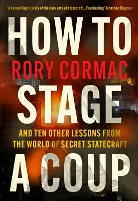 Ako zinscenovať štátny prevrat - a desať ďalších lekcií zo sveta tajných štátnych činov (Cormac Rory (Autor)) - How To Stage A Coup - And Ten Other Lessons from the World of Secret Statecraft (Cormac Rory (Author))
