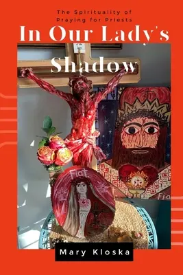 V tieni Panny Márie: Spiritualita modlitby za kňazov - In Our Lady's Shadow: The Spirituality of Praying for Priests