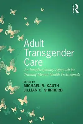 Starostlivosť o dospelých transrodových osôb: Interdisciplinárny prístup k vzdelávaniu odborníkov v oblasti duševného zdravia - Adult Transgender Care: An Interdisciplinary Approach for Training Mental Health Professionals