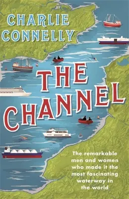 Kanál La Manche: Pozoruhodní muži a ženy, ktorí z neho urobili najfascinujúcejšiu vodnú cestu na svete - The Channel: The Remarkable Men and Women Who Made It the Most Fascinating Waterway in the World