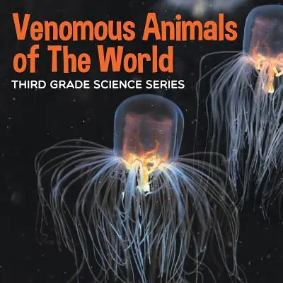 Jedovaté zvieratá sveta: Veda pre tretí ročník - Venomous Animals of The World: Third Grade Science Series