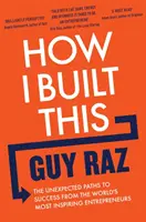 Ako som to vybudoval - Nečakané cesty k úspechu od najinšpiratívnejších podnikateľov sveta - How I Built This - The Unexpected Paths to Success From the World's Most Inspiring Entrepreneurs