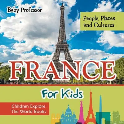 Francúzsko pre deti: Knihy pre deti: Francúzsko: Ľudia, miesta a kultúry - Deti spoznávajú svet - France For Kids: People, Places and Cultures - Children Explore The World Books