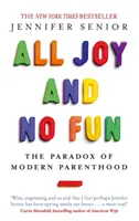 Samá radosť a žiadna zábava - Paradox moderného rodičovstva - All Joy and No Fun - The Paradox of Modern Parenthood