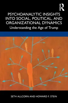 Psychoanalytický pohľad na sociálnu, politickú a organizačnú dynamiku: Pochopenie Trumpovej éry - Psychoanalytic Insights into Social, Political, and Organizational Dynamics: Understanding the Age of Trump
