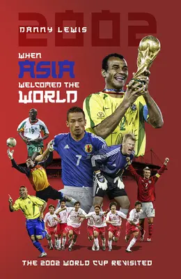 Keď Ázia vítala svet: Majstrovstvá sveta vo futbale v roku 2002 v revízii - When Asia Welcomed the World: The 2002 World Cup Revisited