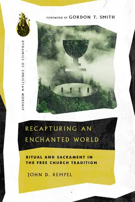 Znovuzískanie očarujúceho sveta: Rituál a sviatosť v tradícii slobodnej cirkvi - Recapturing an Enchanted World: Ritual and Sacrament in the Free Church Tradition
