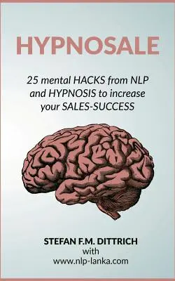 Hypnopredaj: Hacks z NLP a hypnózy na zvýšenie vášho úspechu v predaji: 25 hackov z NLP a hypnózy na zvýšenie vášho úspechu v predaji - HypnoSale: 25 Hacks from NLP and Hypnosis to increase your Sales-Success