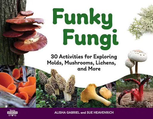 Funky Fungi: Fungy: 30 aktivít na spoznávanie plesní, húb, lišajníkov a ďalších rastlín zväzok 8 - Funky Fungi: 30 Activities for Exploring Molds, Mushrooms, Lichens, and Morevolume 8