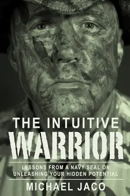 Intuitívny bojovník: Vojak intuitívny: Lekcie námorného pechota o tom, ako uvoľniť svoj skrytý potenciál 1. zväzok - The Intuitive Warrior: Lessons from a Navy Seal on Unleashing Your Hidden Potentialvolume 1
