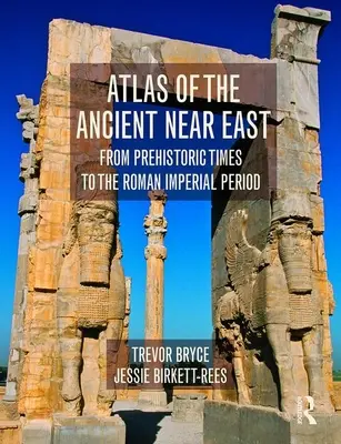 Atlas starovekého Blízkeho východu - od praveku po obdobie rímskeho cisárstva (Bryce Trevor (University of Queensland Australia)) - Atlas of the Ancient Near East - From Prehistoric Times to the Roman Imperial Period (Bryce Trevor (University of Queensland Australia))