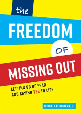 Sloboda chýbajúceho: Zbaviť sa strachu a povedať životu áno - The Freedom of Missing Out: Letting Go of Fear and Saying Yes to Life
